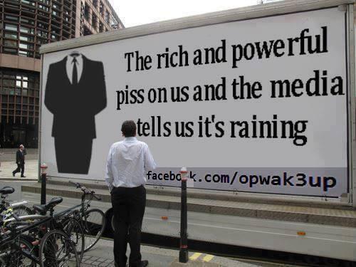 Image reads "The rich and powerful piss on us and the media tells us it's raining"