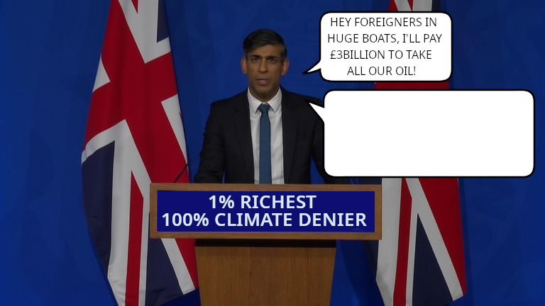Referring to subsidies to develop the Rosebank oil field, image of UK Prime Minister reads Hey foreigners in huge boats, I’ll pay £3billion to take all our oil. This version has an empty speech bubble to fill in. 