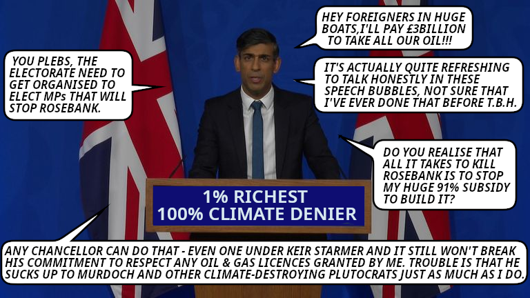Rishi Sunak on stopping Rosebank says that any chancellor can stop his huge 91% subsidy to build Rosebank, that Keir Starmer is as bad as him for sucking up to Murdoch and other plutocrats and that we (the plebs) need to get organised to elect MPs that will stop Rosebank.