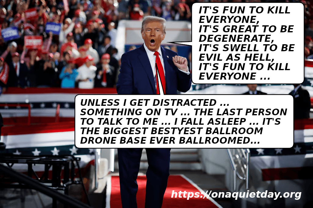 Donald Trump sings and dances, says that it's fun to kill everyone ... unless he gets distracted or falls asleep.