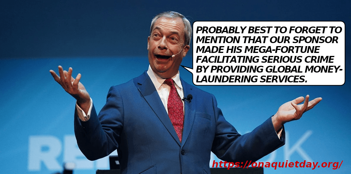 Reform UK 2025 Ltd's Nigel Farage says it's probably best to forget to mention that their sposor made his mega-fortune facilitating serioius crime by providing global money-laundering services.